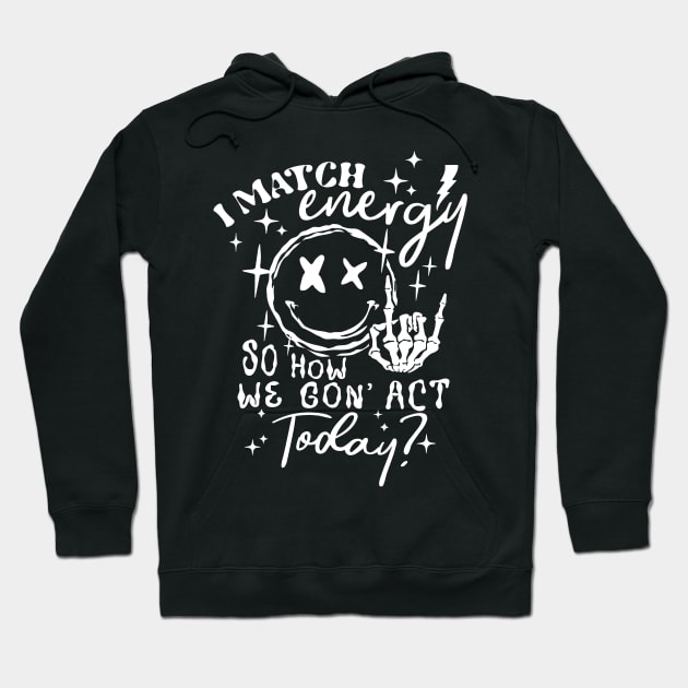 I Match Energy So How We Gon' Act Today Hoodie by Jenna Lyannion